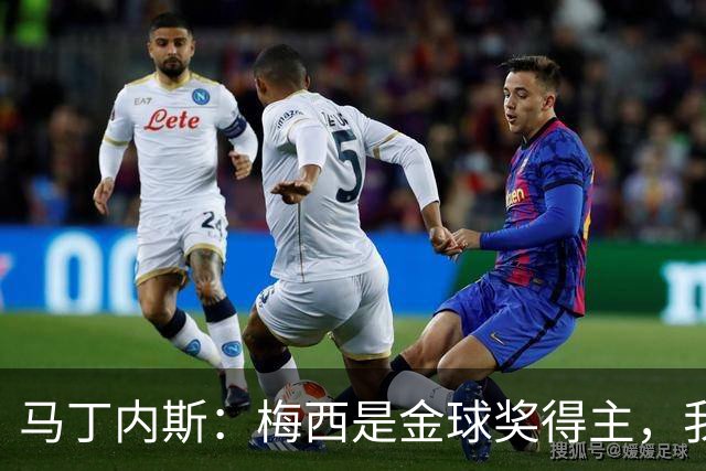 马丁内斯：梅西是金球奖得主，我的机会微乎其微，世界杯失利成遗憾